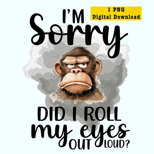 Digital Download PNG - Transparent Background - I'm Sorry Did I Roll My Eyes Out Loud - Humor Monkey PNG