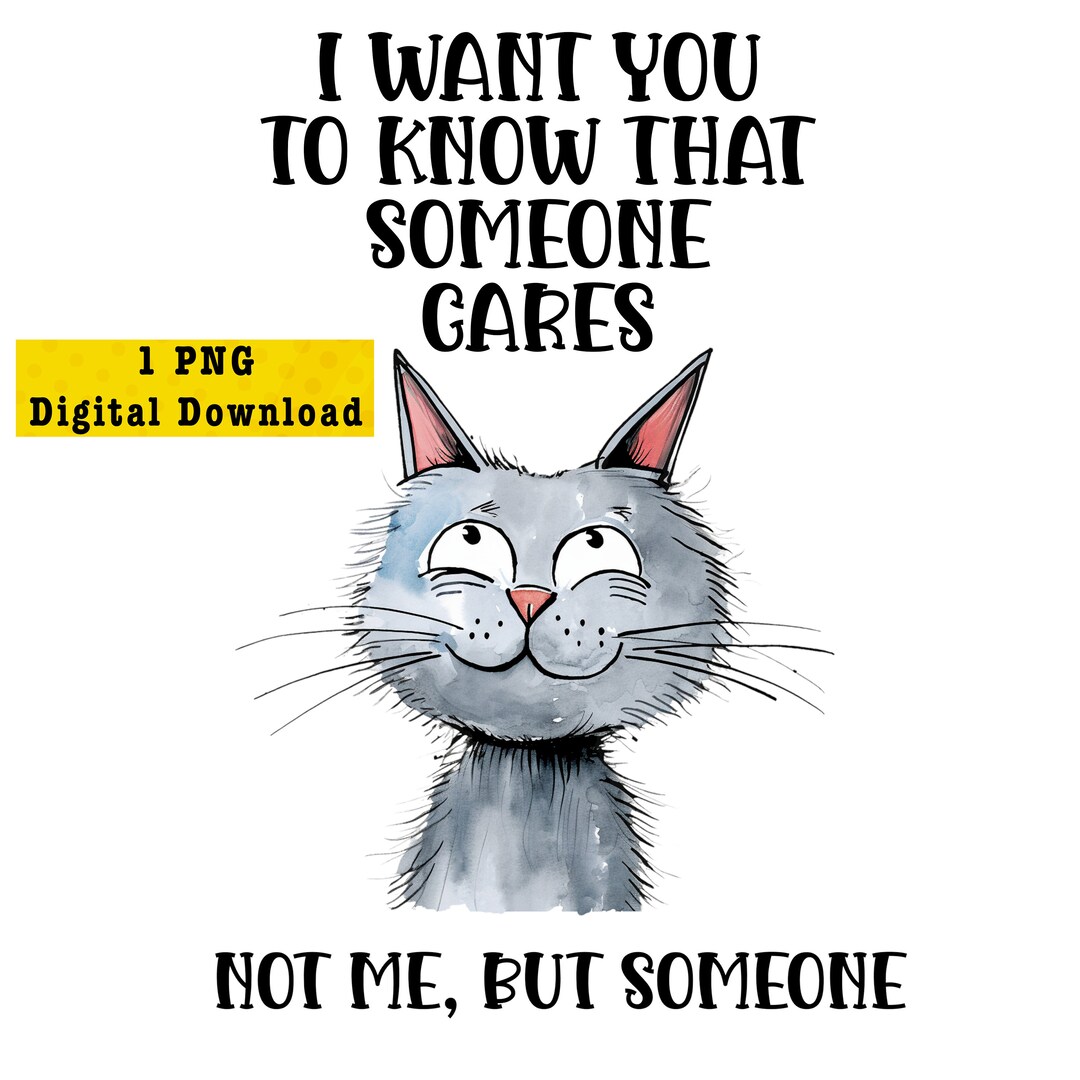 Digital Download PNG - I Want You to Know Someone Cares Not Me but ...