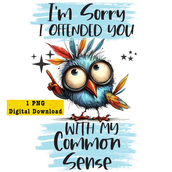 Digital Download PNG - I'm Sorry I Offended You With My Common Sense - Humor PNG