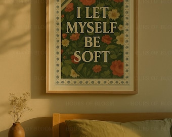 I Let Myself Be Soft – Vintage Floral Affirmation Wall Art | Soft Life Digital Print | Self-Love Poster Download