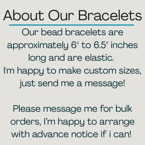May include: Text on a light background reads "About Our Bracelets." The text below states that the bead bracelets are approximately 6" to 6.5" inches long and elastic. It also mentions custom sizes are available and bulk orders.