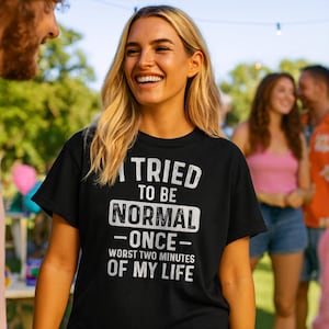 Funny Normal Shirt I Tried To Be Normal Once Worst Two Minutes Of My Life Sarcastic Humor Graphic Tee Relatable Quote Gift For Friends