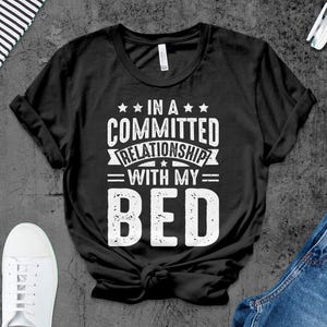 In A Committed Relationship With My Bed T-Shirt, Funny Sleep Tee, Cozy Graphic Shirt, Sleeping Lover Gift, Comfy Tee Shirt