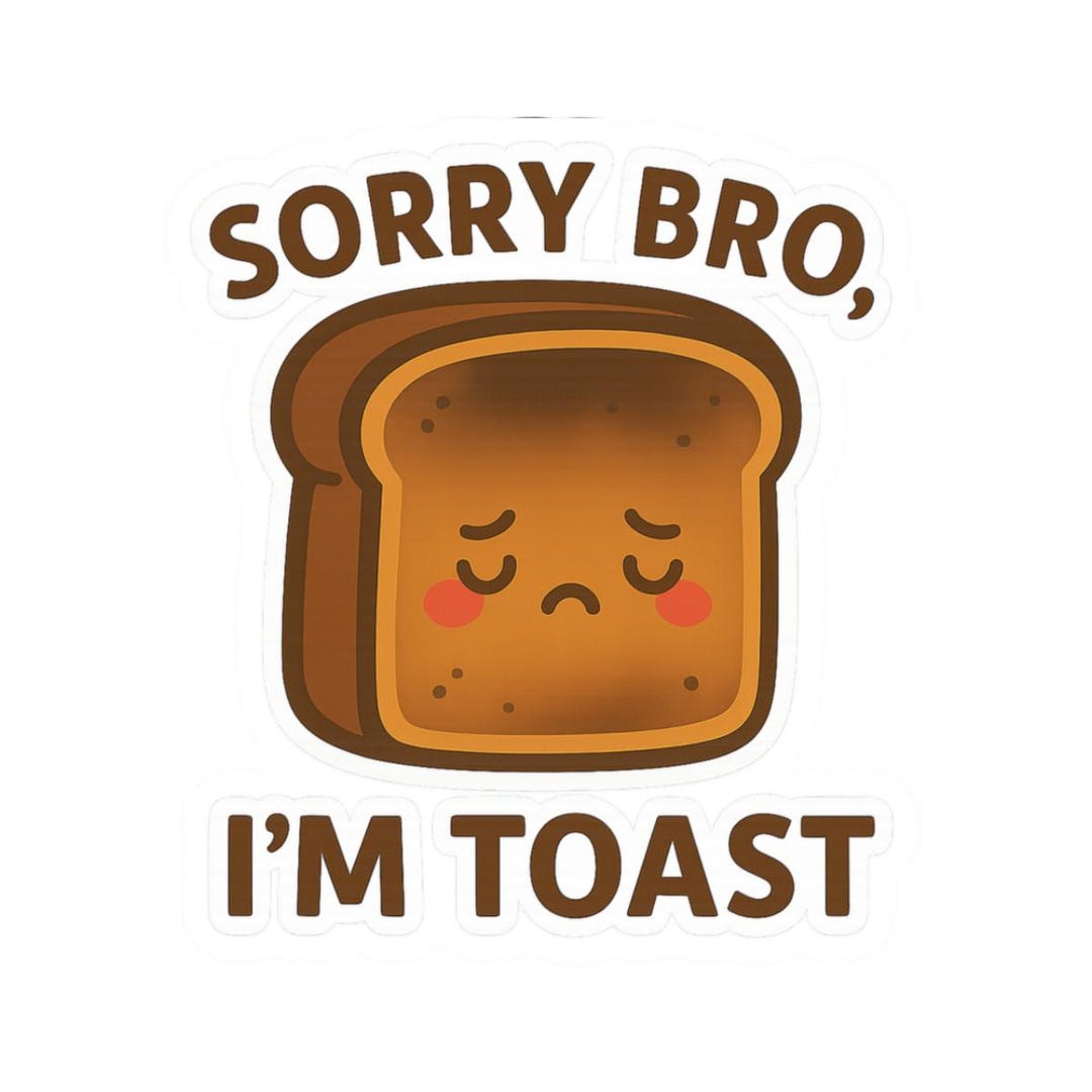 Cute Toast Sticker - Sorry Bro, I'm Toast - Fun Laptop Decal, Gift for ...