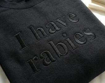 Embroidered I Have Rabies Sweatshirt, Sarcastic Dark Humor Shirt