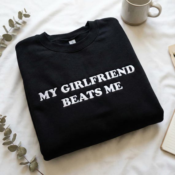 Embroidered My Girlfriend Beats Me Sweatshirt, Funny Relationship Shirt, Quirky Couple Gift