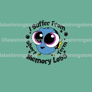 May include: A cartoon illustration of Dory from Finding Nemo, with large eyes and a blue body. The text "I suffer from short term memory loss" is written around the character in a circular pattern. The background is a solid teal color.