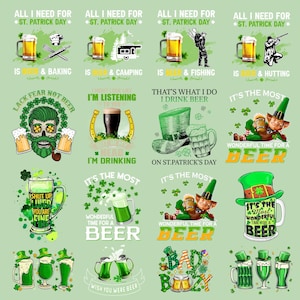 May include: A collection of St. Patrick's Day-themed designs. Each design features beer mugs, shamrocks, and text like "All I need for St. Patrick's Day is..." with various activities. Other designs include phrases like "Shut up liver, you are fine."