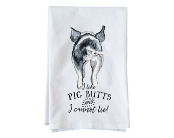I Like Pig Butts and I cannot lie | Flour Sack Towel | Farmhouse | Farm Décor | Gifts under 15