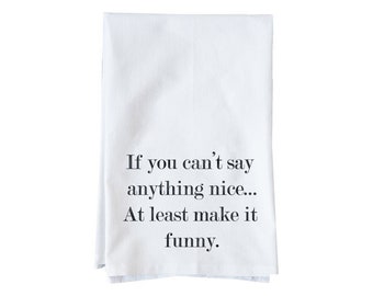 Can't Say Anything Nice |Flour Sack Towel | Fun Towel | Gifts under 15