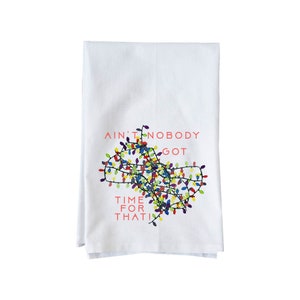 Ain&#39;t Nobody Got Time For That Kitchen Towel| Decorative Flour Sack Towels | Gifts under 15