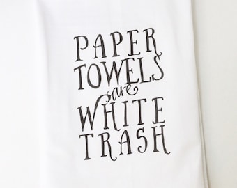 Flour Sack Towel | Paper Towels are White Trash | Fun Towel | Gifts under 10