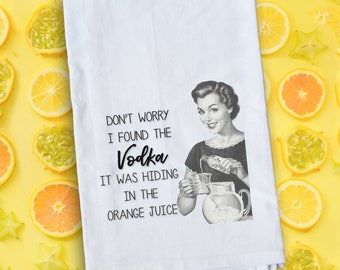 Flour Sack Towel | I Found the Vodka, it was Hiding in the Orange Juice | Gifts under 15