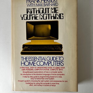 May include: A vintage book titled "WITHOUT ME YOU'RE NOTHING" by Frank Herbert and Max Barnard. The cover features a yellow computer illustration. The book is "THE ESSENTIAL GUIDE TO HOME COMPUTERS".