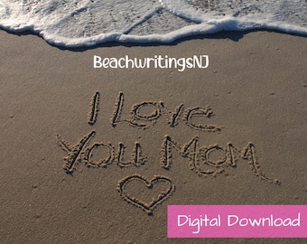 I Love You Mom Beach Writing, Beach Art, Mother's Day, Beach Lover, Beach mom, Beach photo, Digital download