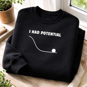 I Had Potential Sweatshirt – Funny Physics Humor Top