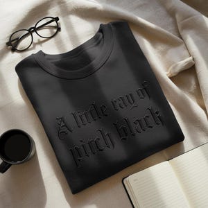 Embroidered A Little ray of Pitch Black Sweatshirt Sarcasm shirt Funny gift for friend Birthday Halloween Shirt Dark Humor Gift For him
