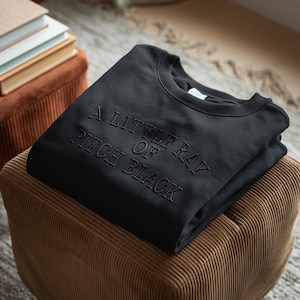 Embroidered A Little ray of Pitch Black Sweatshirt Sarcasm shirt Funny gift for friend Birthday Halloween Shirt Dark Humor