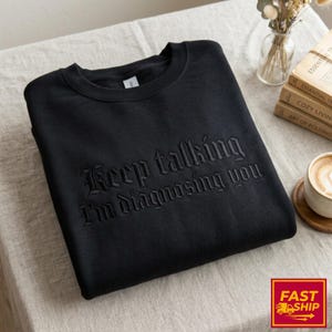 Embroidered Keep Talking I'm Diagnosing You SweatShirt, Funny Psychologist Gift, Sarcastic Therapist, Introvert Humor Apparel, Mental Health