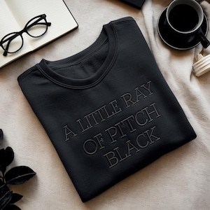 Embroidered A Little ray of Pitch Black Sweatshirt Sarcasm shirt Funny gift for friend Birthday Halloween Shirt Dark Humor Gift For him