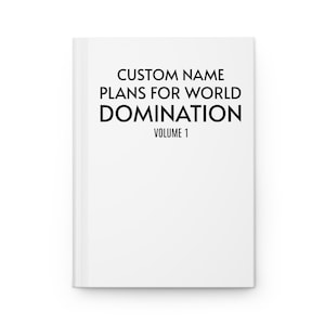 Custom Hardcover Journal - Plans for World Domination, Perfect Gift for Organizers, Students, Writers, School, Office, Fun Notebooks