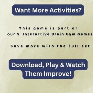 May include: Image with text: "Want More Activities?" and "Download, Play & Watch Them Improve!" The text also mentions "This game is part of our 5 Interactive Brain Gym Games" and "Save more with the full set."