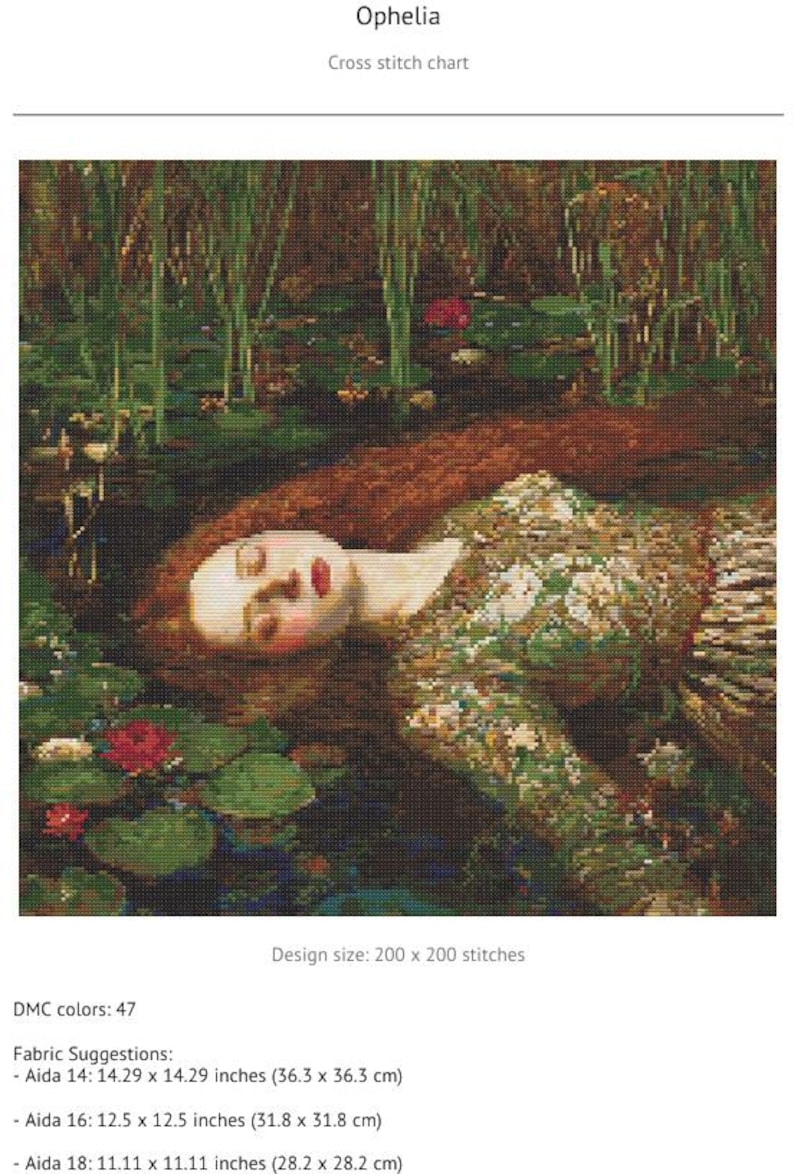 May include: Cross stitch chart of Ophelia, featuring a woman in a floral dress floating in water, surrounded by lily pads. The design size is 200 x 200 stitches. Fabric suggestions include Aida 14 at 14.29 x 14.29 inches.