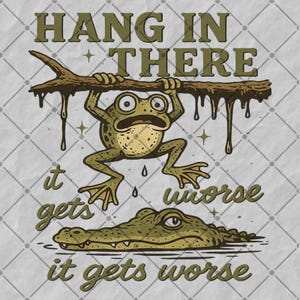 Hang in There It Gets Worse PNG | Funny Frog Sublimation | Snarky Retro Aesthetic PNG | Sassy Humor Digital Download