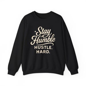 Stay Humble Crewneck Sweatshirt, Motivational Unisex Gift, Cozy Top, Hustle Hard Style, Inspirational Apparel