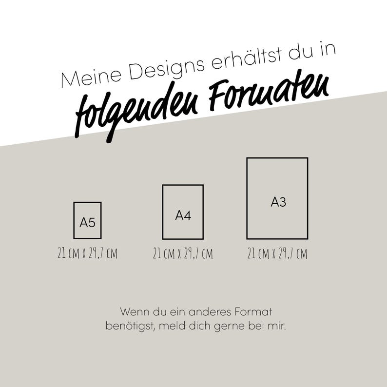 May include: A graphic showing three rectangular paper sizes: A5, A4, and A3, each with dimensions of 21 cm x 29.7 cm. The text above reads "Meine Designs erh&auml;ltst du in folgenden Formaten". Below, it says "Wenn du ein anderes Format ben&ouml;tigst, meld dich gerne bei mir."