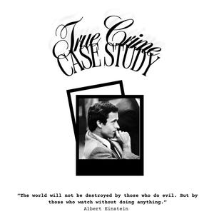 May include: Black and white graphic featuring the text "True Crime Case Study" above a portrait of Ted Bundy. The image includes a quote by Albert Einstein and Bundy's name and aliases.