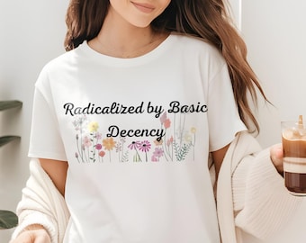 Radicalized By Basic Decency Shirt, Feminist Activist Tee