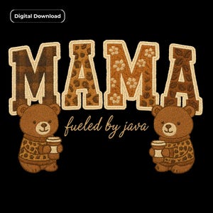May include: A digital download graphic with the word "MAMA" in brown and tan embroidered letters. The letters have different patterns, including plaid, leopard print, and coffee beans. Two brown teddy bears holding coffee cups are at the bottom, with the text "fueled by java".