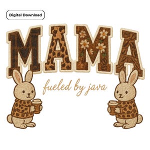 May include: Digital download featuring the word "MAMA" in a brown, textured font with animal print and floral accents. Two cartoon bunnies wearing animal print sweaters hold coffee cups. The text "fueled by java" is below.
