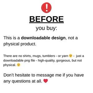 K&ouml;nnte beinhalten: Wei&szlig;er Hintergrund mit Text: "BEVOR Sie kaufen: Dies ist ein herunterladbares Design, kein physisches Produkt. Es gibt keine Hemden, Tassen, Becher - oder Garn - nur eine herunterladbare PNG-Datei - hochwertig, wundersch&ouml;n, aber nicht physisch. Z&ouml;gern Sie nicht, mir eine Nachricht zu senden, wenn Sie Fragen haben."