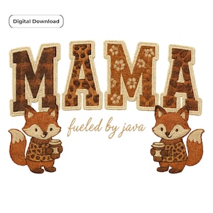 May include: Digital download featuring the word "MAMA" in brown and tan embroidered letters with animal print and floral patterns. Two cartoon foxes, holding coffee cups, flank the text "fueled by java."