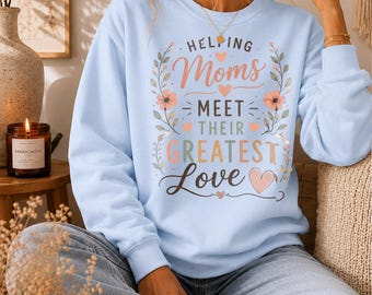 Mom Sweatshirt, Mother's Day Gift for Mom, Mama Crewneck, New Mom Gift, Motherhood Pullover, Helping Moms Meet Their Greatest Love