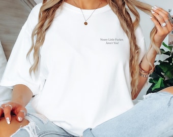 Nosey Little F'er Aren't You, Funny Scarastic Tee