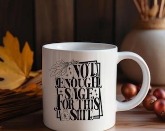 Not Enough Sage For This Sh*t, Coffee Cup, Tea Mug, Gift for Witchy Friends, Sarcastic Kitchen Decor, Funny Office Mug