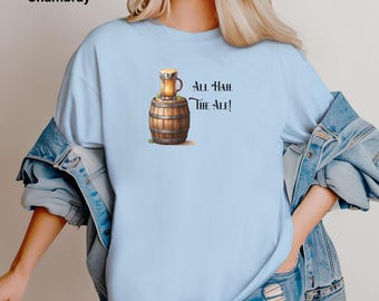All Hail The Ale T-shirt, Funny Beer Lover Tee, Gift for Beer Enthusiasts, Pub Night Essential, Casual Drinkware Apparel, Ren Faire Tee