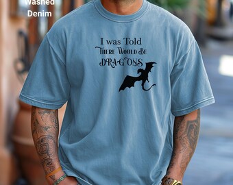 I Was Told There Would Be Dragons Tee, Whimsical Dragon T-Shirt, Fantasy Apparel, Dragon Lover Merch