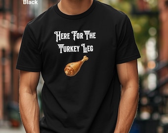 Here For The Turkey Leg Shirt,  Perfect for Renaissance Faires or Thanksgiving