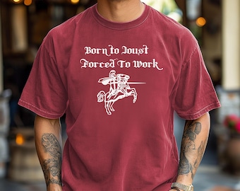 Born to Joust Forced to Work Tee, Renaissance Faire T-Shirt