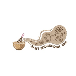 May include: An embroidered design featuring a whisk and bowl, with the text "IN MY SOURDOUGH ERA". The design includes images of bread, a mixer, and other baking-related elements, all in shades of brown and tan.