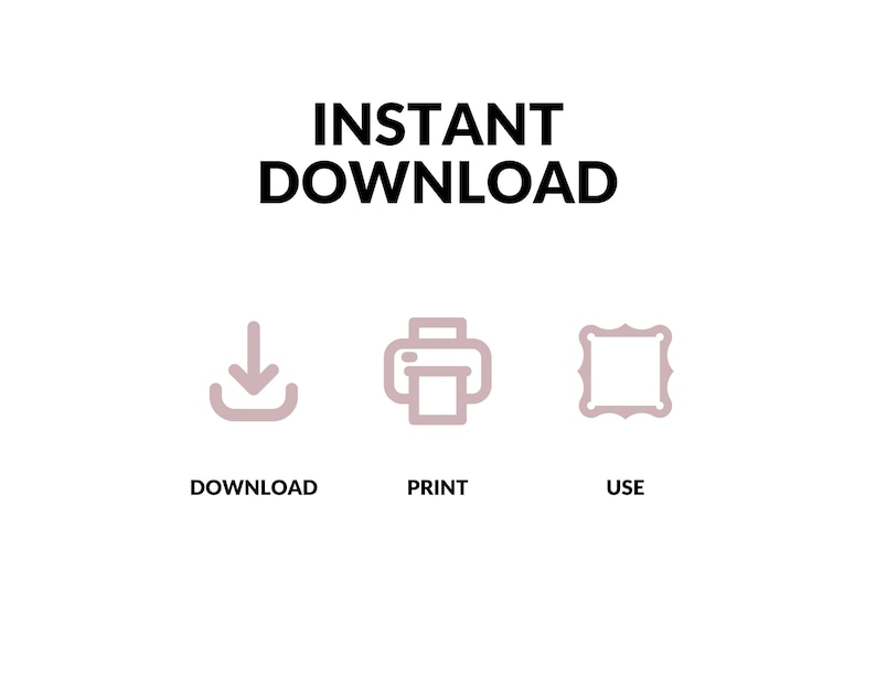 May include: Instant download icon set with a download arrow, a printer, and a picture frame. The text "INSTANT DOWNLOAD" is above the icons. The text below the icons reads "DOWNLOAD", "PRINT", and "USE".