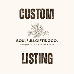 May include: Cream-colored graphic with the words "CUSTOM LISTING" in a distressed brown font. A floral illustration is centered between the words. The text "SOULFULLGIFTINGCO. UNIQUELY CURATED GIFTS" is below the floral illustration.
