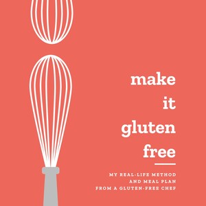 Make It Gluten Free: My Real-Life Method and Meal Plan