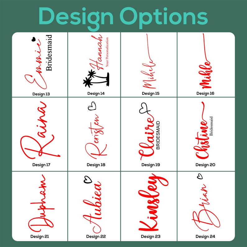 May include: A collection of design options for personalized items, featuring names in various elegant fonts. The designs include names like Emmie, Hannah, Raina, and Kinsley, with some including the word "Bridesmaid". The text "Design Options" is at the top.