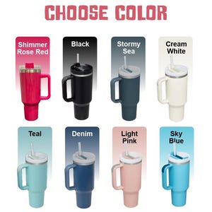 May include: An image displays eight insulated tumblers in various colors: Shimmer Rose Red, Black, Stormy Sea, Cream White, Teal, Denim, Light Pink, and Sky Blue. Each tumbler has a handle, a lid, and a straw. The text "CHOOSE COLOR" is at the top.