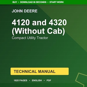 May include: A green background features the John Deere logo and text. The text reads "4120 and 4320 (Without Cab) Compact Utility Tractor." A yellow rectangle states "TECHNICAL MANUAL." The manual is 1825 pages and in English.